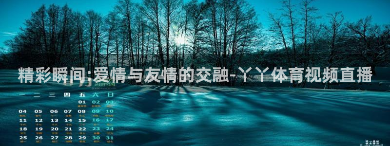 蓝鲸直播安卓版：精彩瞬间:爱情与友情的交融-丫丫体育视频直播